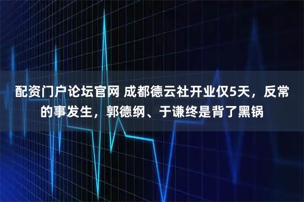 配资门户论坛官网 成都德云社开业仅5天，反常的事发生，郭德纲、于谦终是背了黑锅